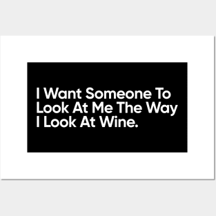 I Want Someone To Look At Me The Way I Look At Wine - Funny Quote Posters and Art